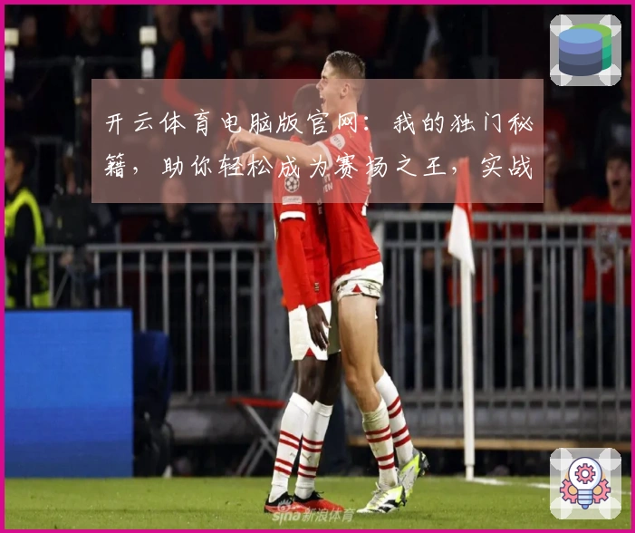 开云体育电脑版官网：我的独门秘籍，助你轻松成为赛场之王，实战经验不藏私！